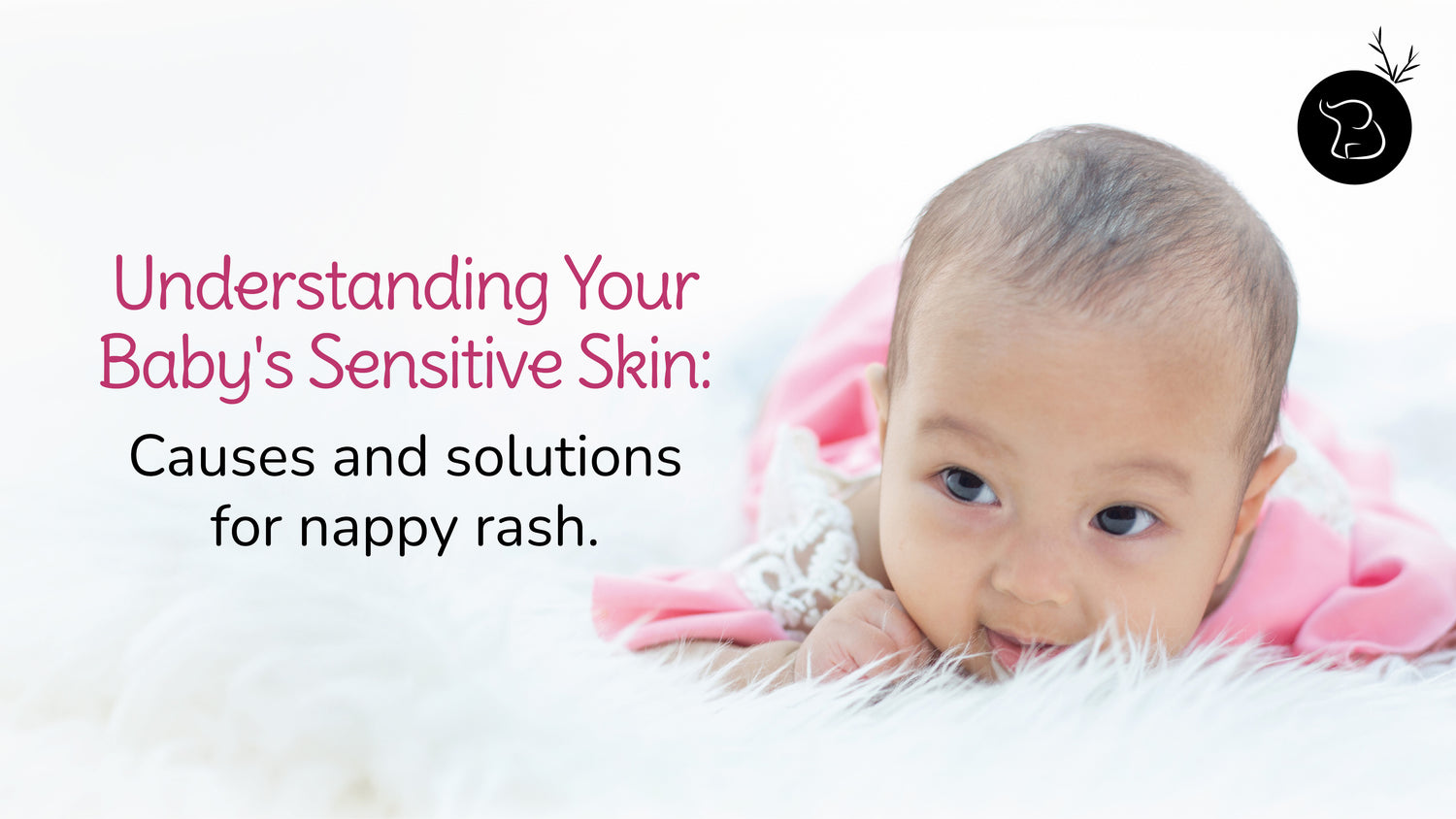 Understanding Your Baby's Sensitive Skin: Causes & Solutions for Nappy Rash